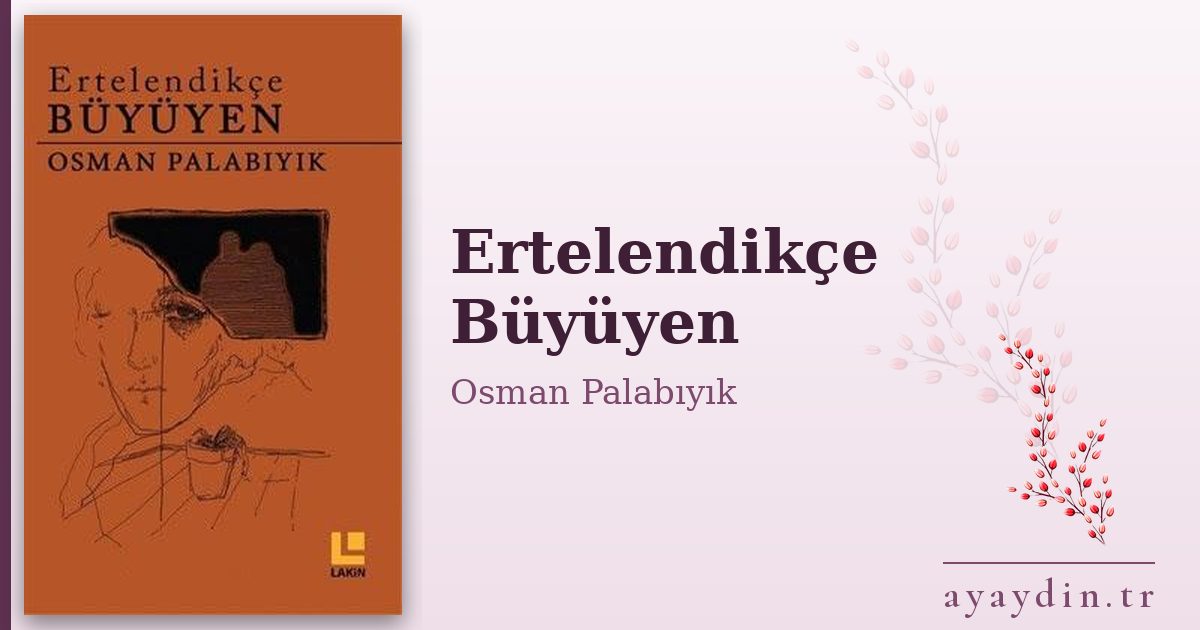 Ertelendikçe Büyüyen - Osman Palabıyık kitap alıntıları ve sözleri