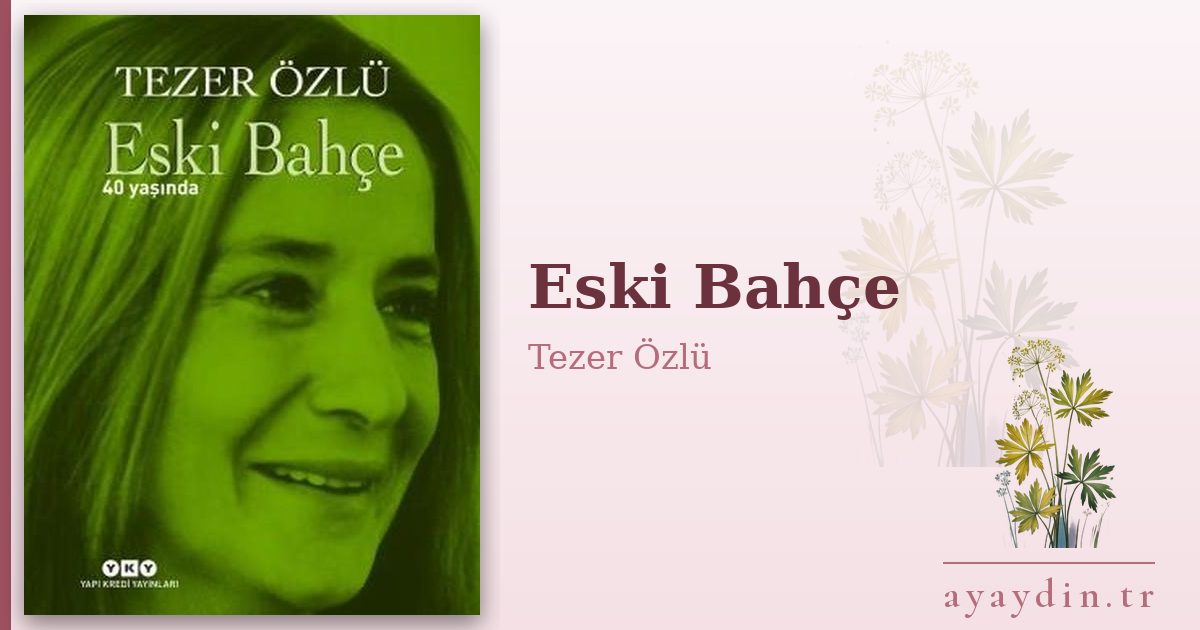 Eski Bahçe - Tezer Özlü kitap alıntıları ve sözleri