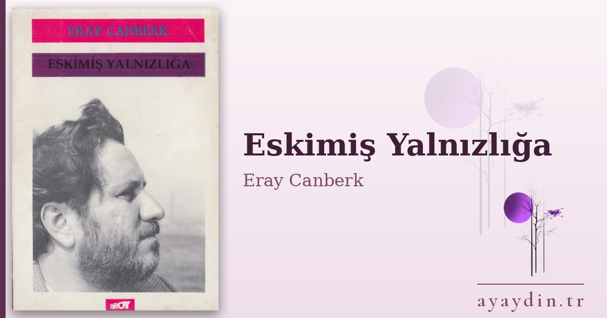 Eskimiş Yalnızlığa - Eray Canberk kitap alıntıları ve sözleri