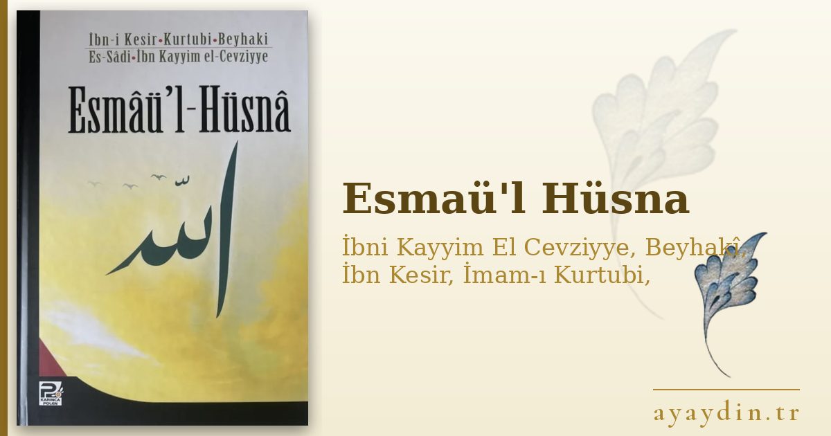 Esmaü'l Hüsna - İbni Kayyim El Cevziyye, Beyhakî, İbn Kesir, İmam-ı Kurtubi, Abdurrahman B. Nasır Es-Sa'di kitap alıntıları ve sözleri