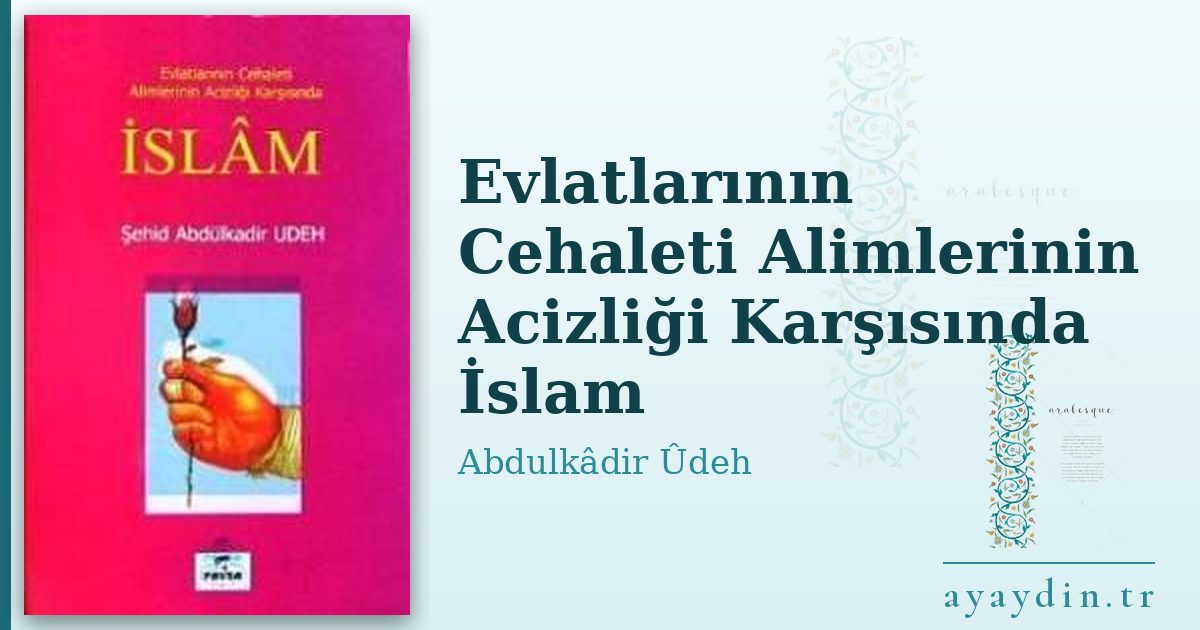 Evlatlarının Cehaleti Alimlerinin Acizliği Karşısında İslam - Abdulkâdir Ûdeh kitap alıntıları ve sözleri