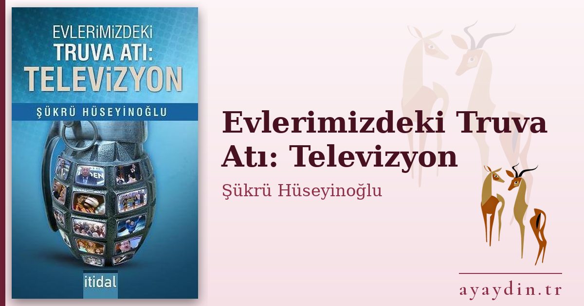 Evlerimizdeki Truva Atı: Televizyon - Şükrü Hüseyinoğlu kitap alıntıları ve sözleri