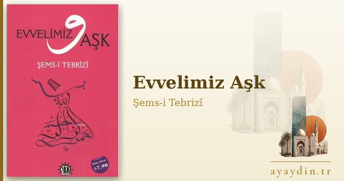 Evvelimiz Aşk - Şems-i Tebrizî kitap alıntıları ve sözleri