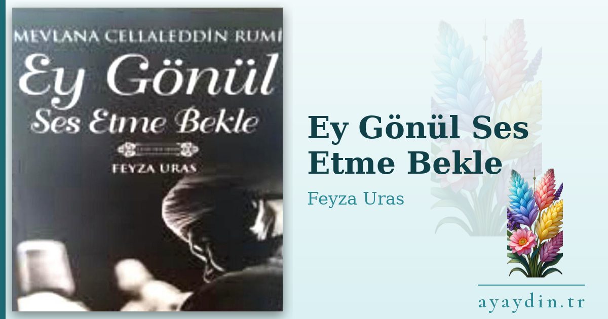Ey Gönül Ses Etme Bekle - Feyza Uras kitap alıntıları ve sözleri
