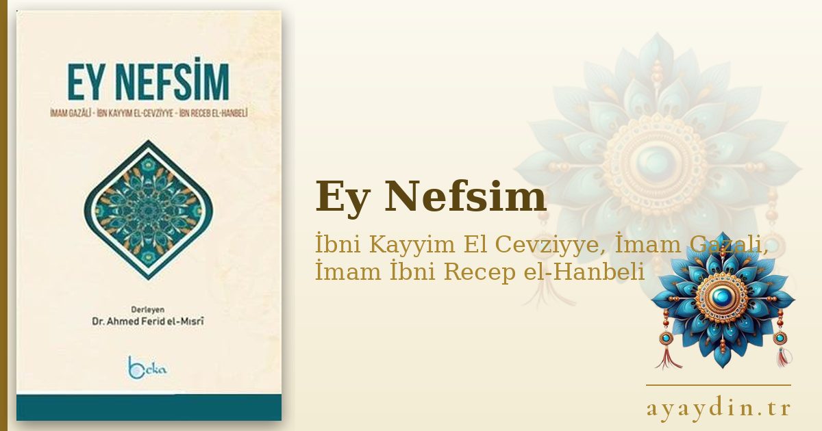Ey Nefsim - İbni Kayyim El Cevziyye, İmam Gazali, İmam İbni Recep el-Hanbeli kitap alıntıları ve sözleri