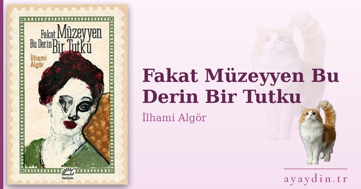 Fakat Müzeyyen Bu Derin Bir Tutku - İlhami Algör kitap alıntıları ve sözleri
