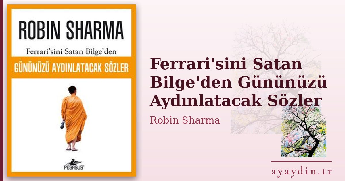 Ferrari'sini Satan Bilge'den Gününüzü Aydınlatacak Sözler - Robin Sharma kitap alıntıları ve sözleri
