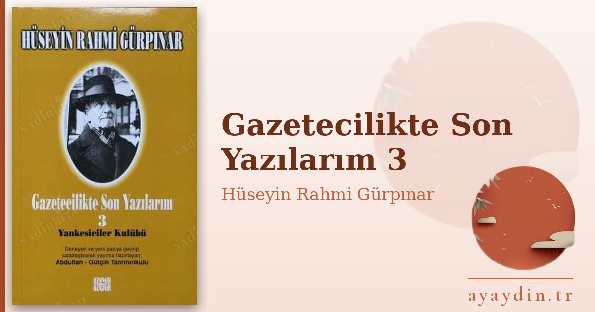 Gazetecilikte Son Yazılarım 3 - Hüseyin Rahmi Gürpınar kitap alıntıları ve sözleri