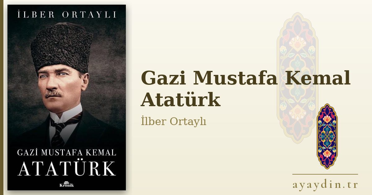 Gazi Mustafa Kemal Atatürk - İlber Ortaylı kitap alıntıları ve sözleri