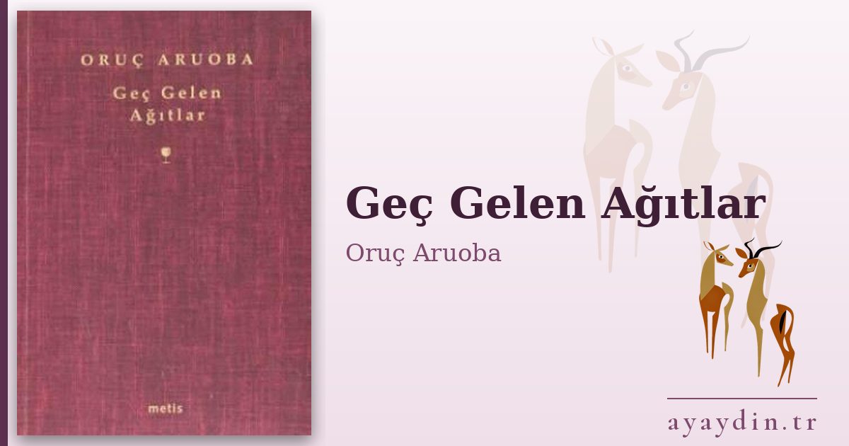 Geç Gelen Ağıtlar - Oruç Aruoba kitap alıntıları ve sözleri