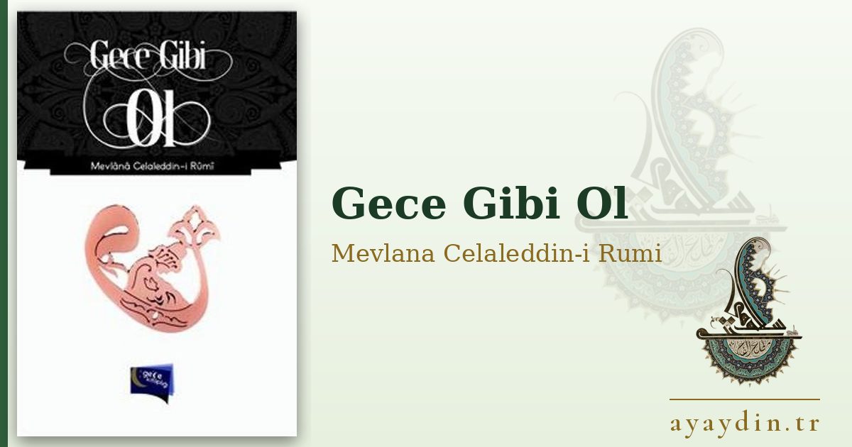 Gece Gibi Ol - Mevlana Celaleddin-i Rumi kitap alıntıları ve sözleri