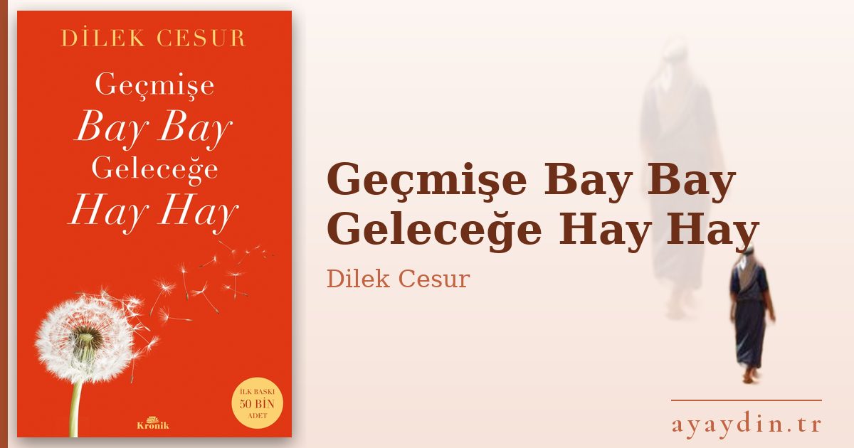 Geçmişe Bay Bay Geleceğe Hay Hay - Dilek Cesur kitap alıntıları ve sözleri
