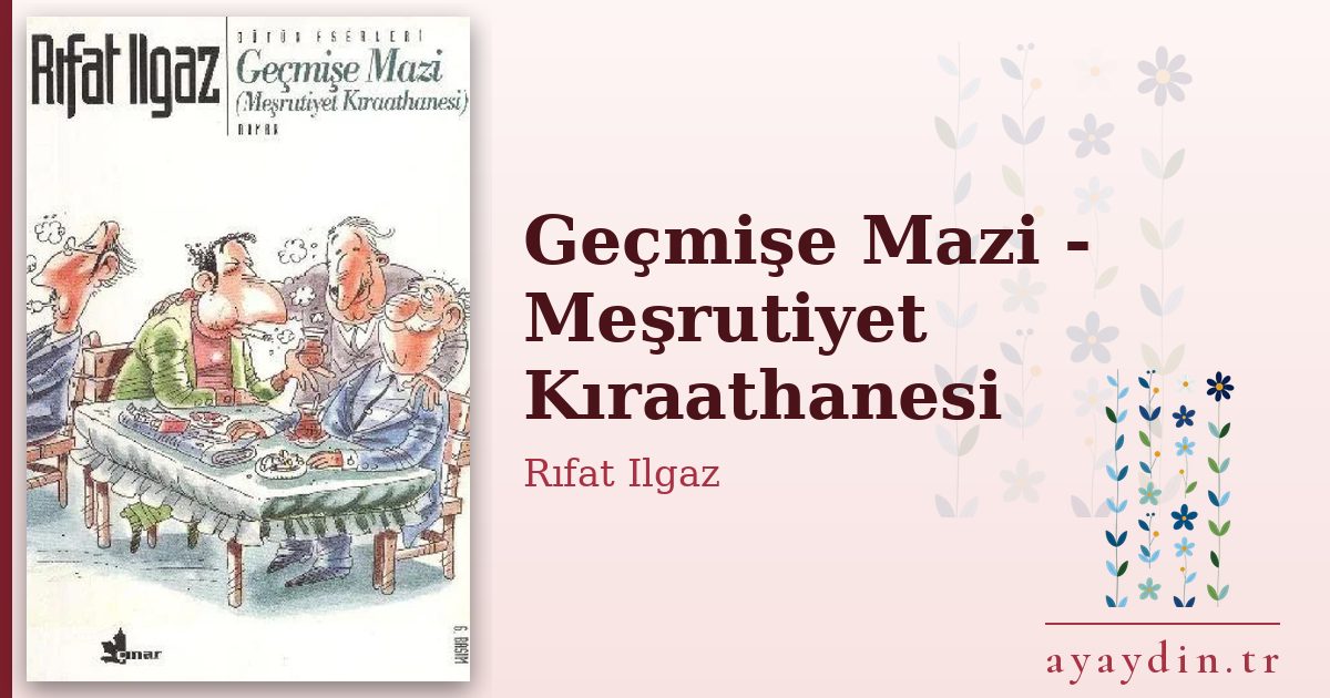 Geçmişe Mazi - Meşrutiyet Kıraathanesi - Rıfat Ilgaz kitap alıntıları ve sözleri