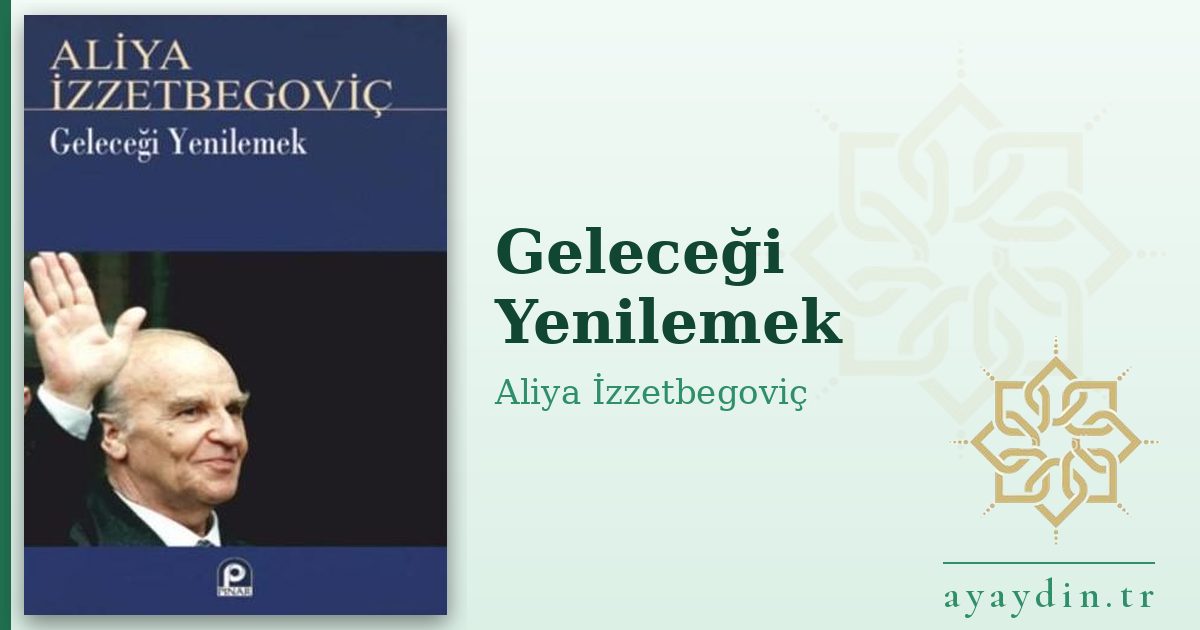 Geleceği Yenilemek - Aliya İzzetbegoviç kitap alıntıları ve sözleri