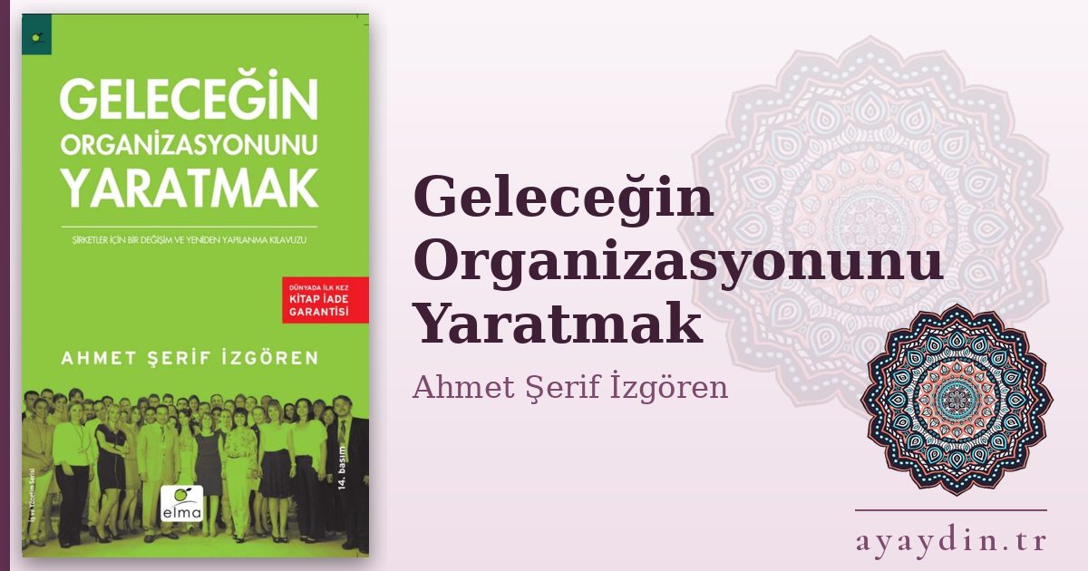 Geleceğin Organizasyonunu Yaratmak - Ahmet Şerif İzgören kitap alıntıları ve sözleri