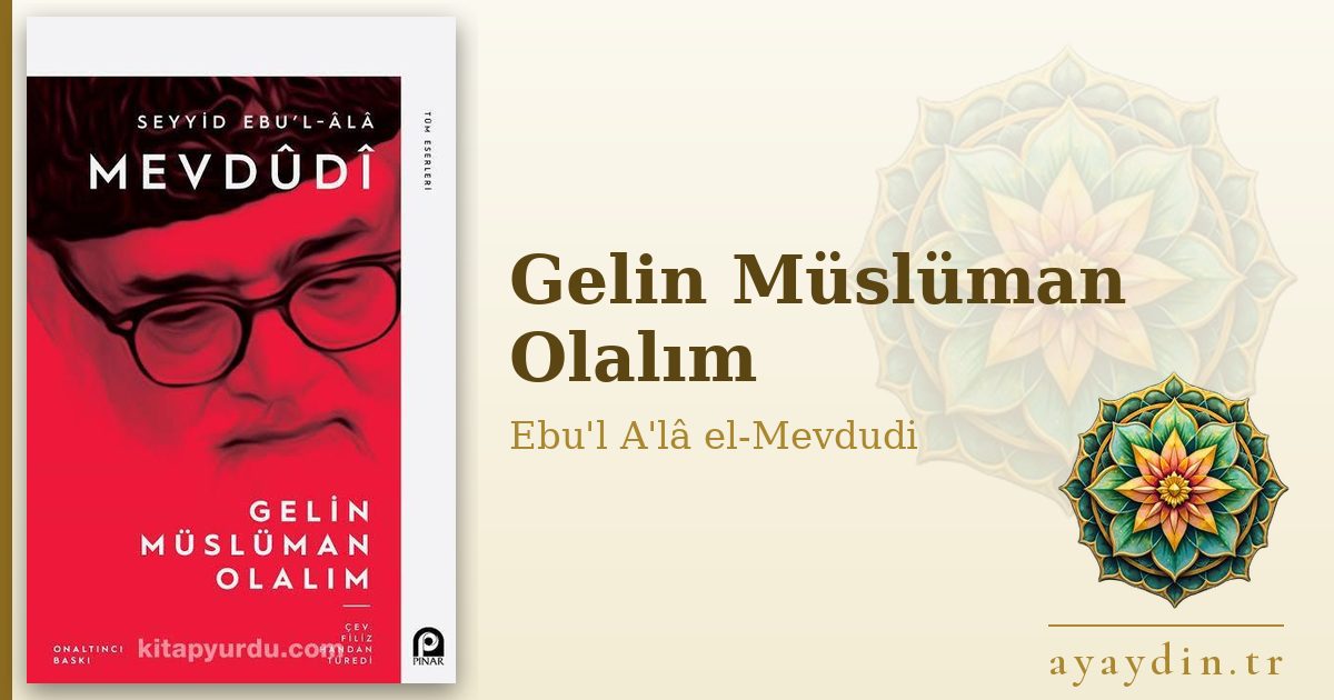 Gelin Müslüman Olalım - Ebu'l A'lâ el-Mevdudi kitap alıntıları ve sözleri