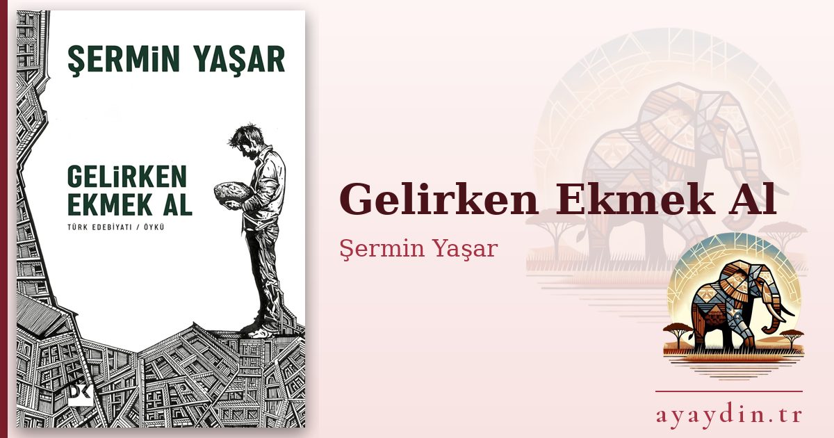 Gelirken Ekmek Al - Şermin Yaşar kitap alıntıları ve sözleri