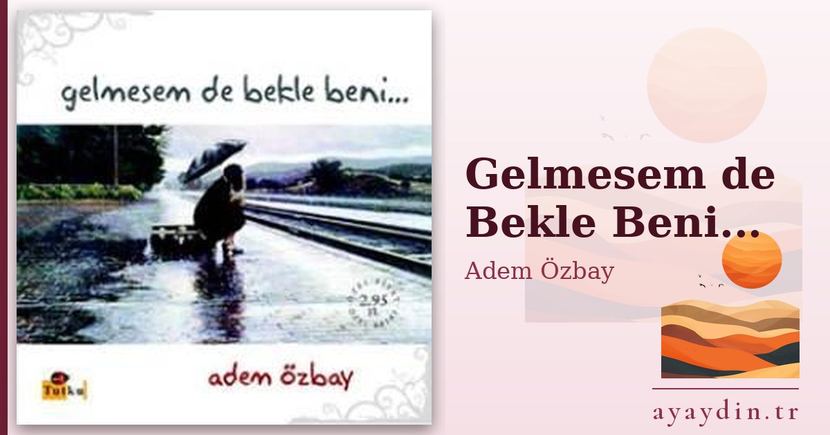 Gelmesem de Bekle Beni... - Adem Özbay kitap alıntıları ve sözleri