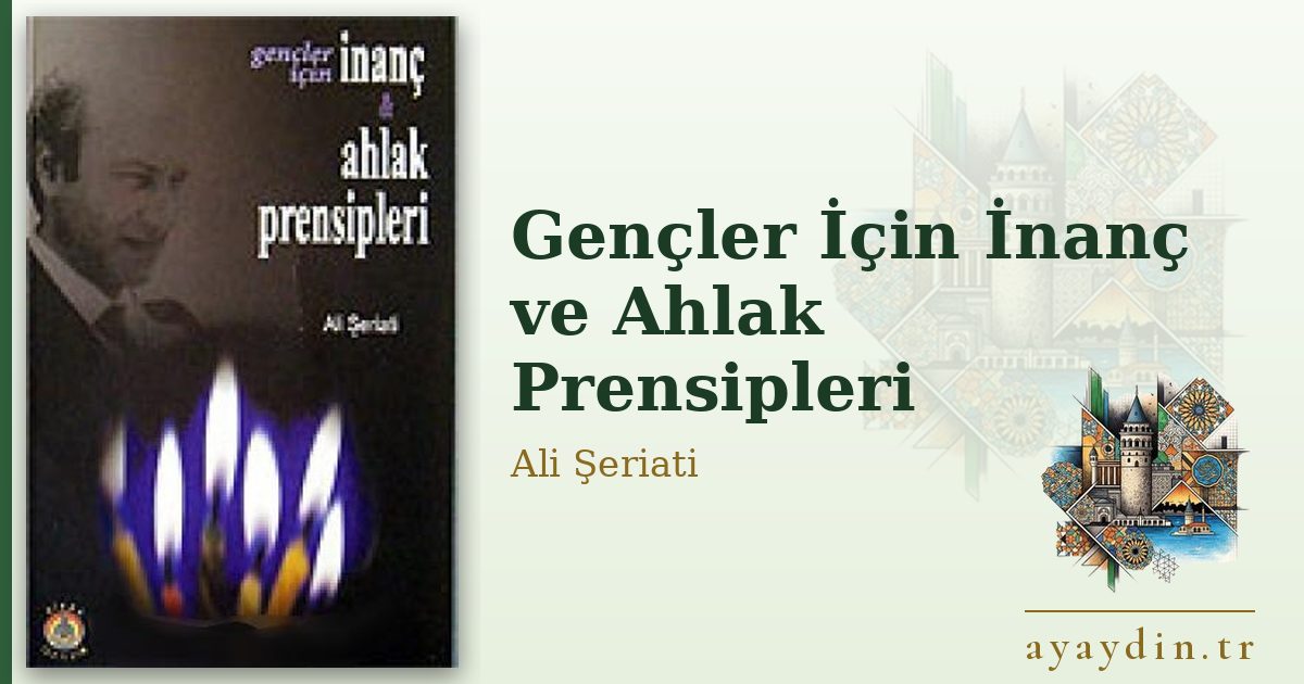 Gençler İçin İnanç ve Ahlak Prensipleri - Ali Şeriati kitap alıntıları ve sözleri