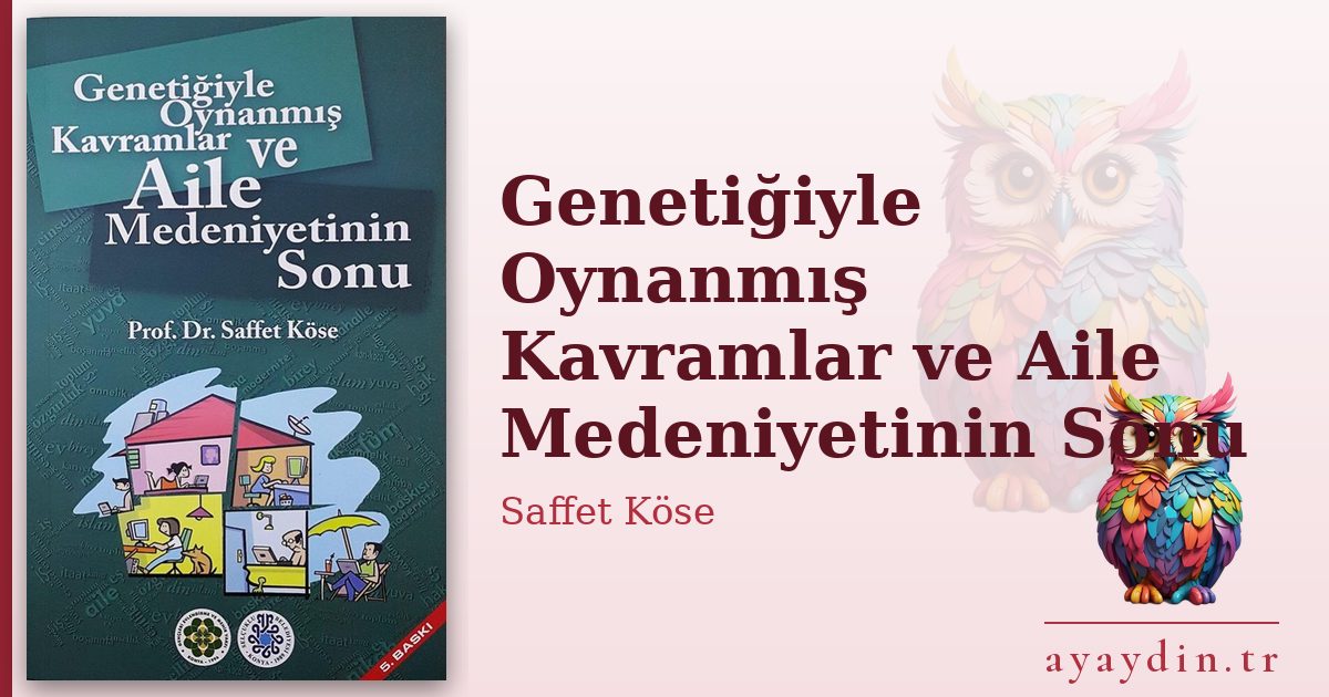 Genetiğiyle Oynanmış Kavramlar ve Aile Medeniyetinin Sonu - Saffet Köse kitap alıntıları ve sözleri