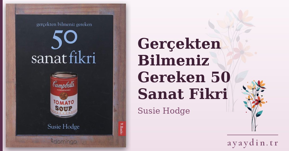 Gerçekten Bilmeniz Gereken 50 Sanat Fikri - Susie Hodge kitap alıntıları ve sözleri