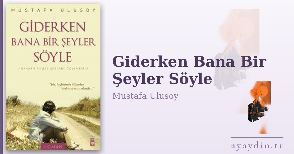Giderken Bana Bir Şeyler Söyle - Mustafa Ulusoy kitap alıntıları ve sözleri