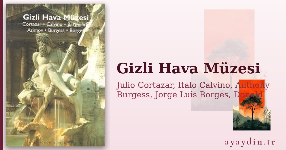Gizli Hava Müzesi - Julio Cortazar, Italo Calvino, Anthony Burgess, Jorge Luis Borges, Donald Barthelme, Isaac Asimov kitap alıntıları ve sözleri