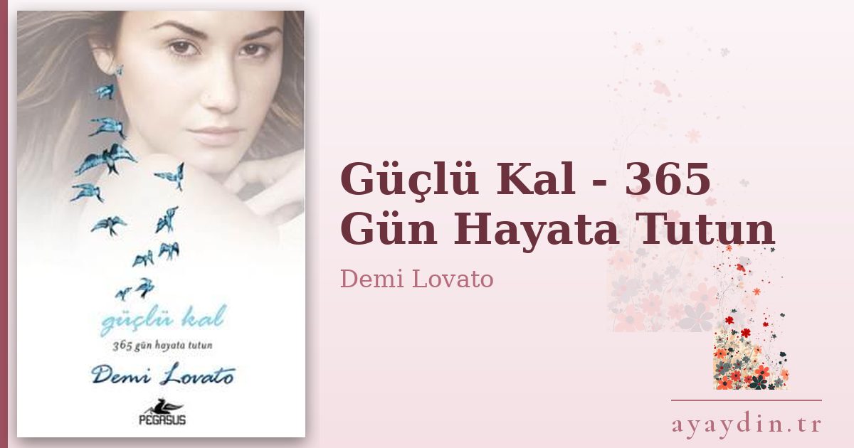 Güçlü Kal - 365 Gün Hayata Tutun - Demi Lovato kitap alıntıları ve sözleri