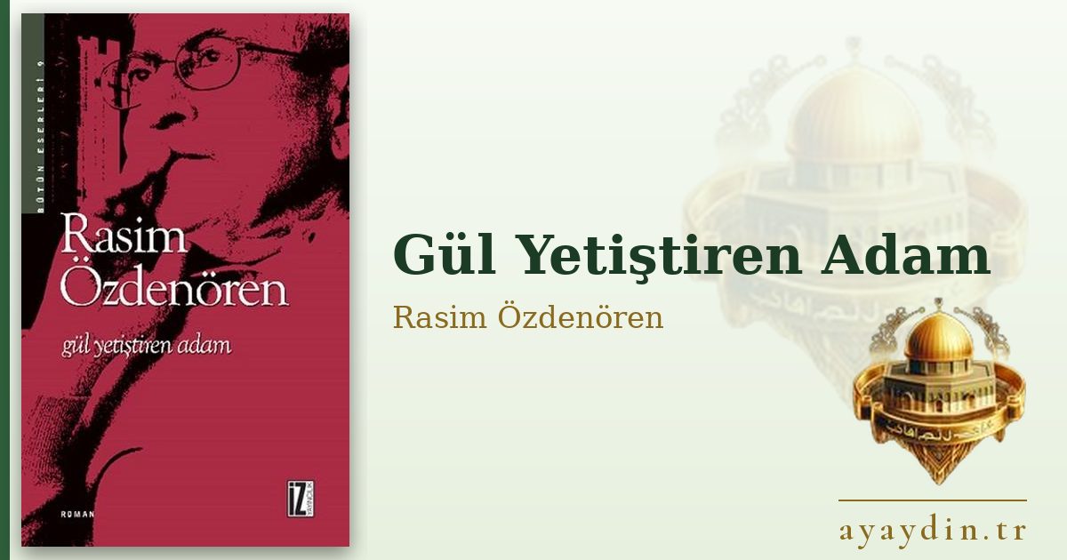 Gül Yetiştiren Adam - Rasim Özdenören kitap alıntıları ve sözleri