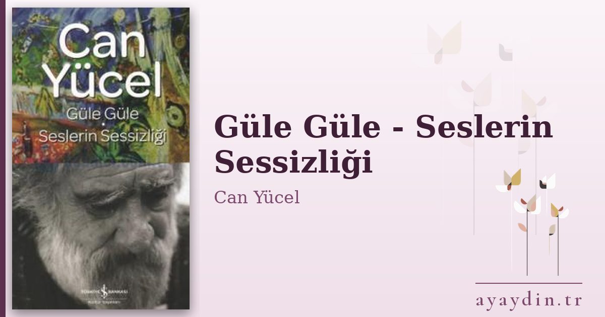 Güle Güle - Seslerin Sessizliği - Can Yücel kitap alıntıları ve sözleri
