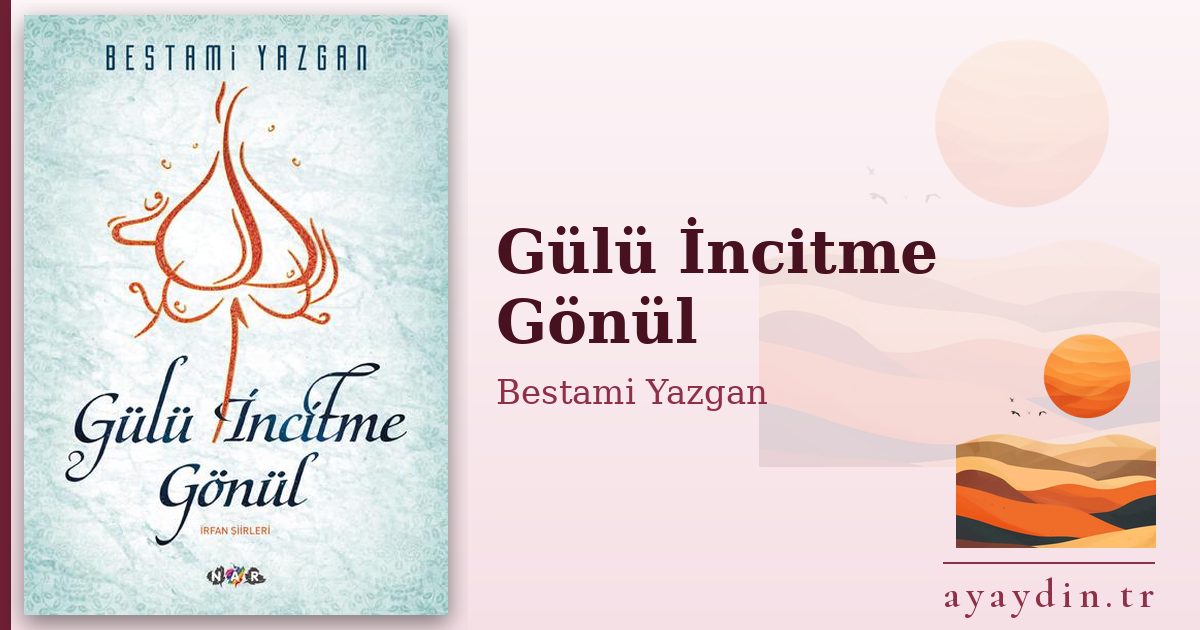Gülü İncitme Gönül - Bestami Yazgan kitap alıntıları ve sözleri