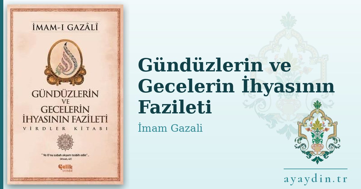 Gündüzlerin ve Gecelerin İhyasının Fazileti - İmam Gazali kitap alıntıları ve sözleri