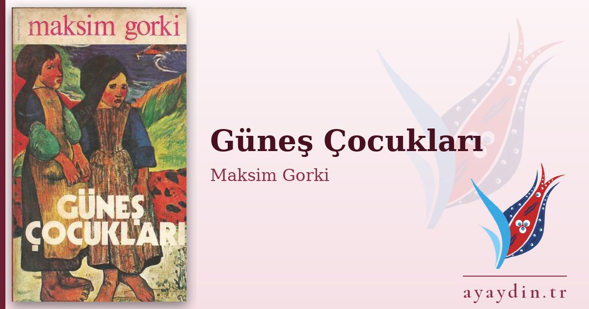 Güneş Çocukları - Maksim Gorki kitap alıntıları ve sözleri
