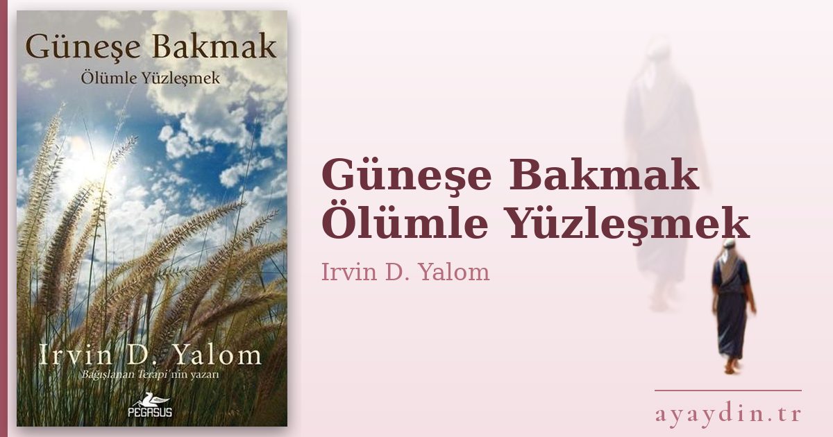 Güneşe Bakmak Ölümle Yüzleşmek - Irvin D. Yalom kitap alıntıları ve sözleri