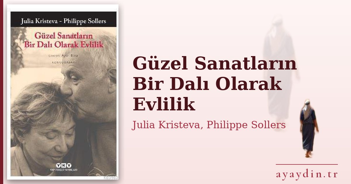 Güzel Sanatların Bir Dalı Olarak Evlilik - Julia Kristeva, Philippe Sollers kitap alıntıları ve sözleri