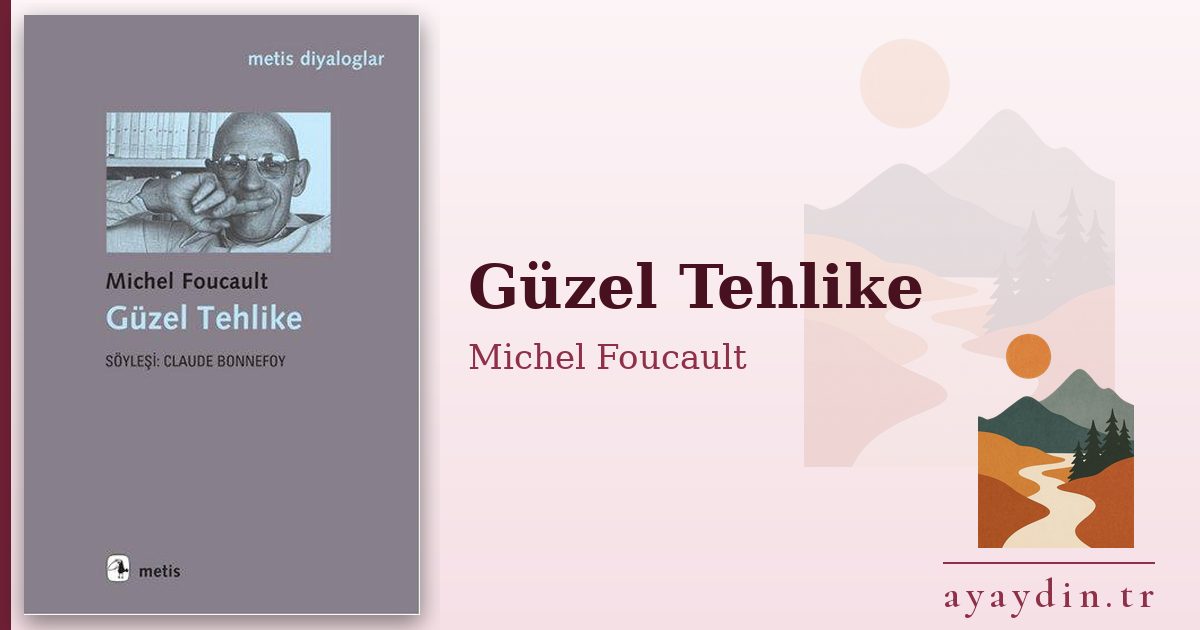 Güzel Tehlike - Michel Foucault kitap alıntıları ve sözleri
