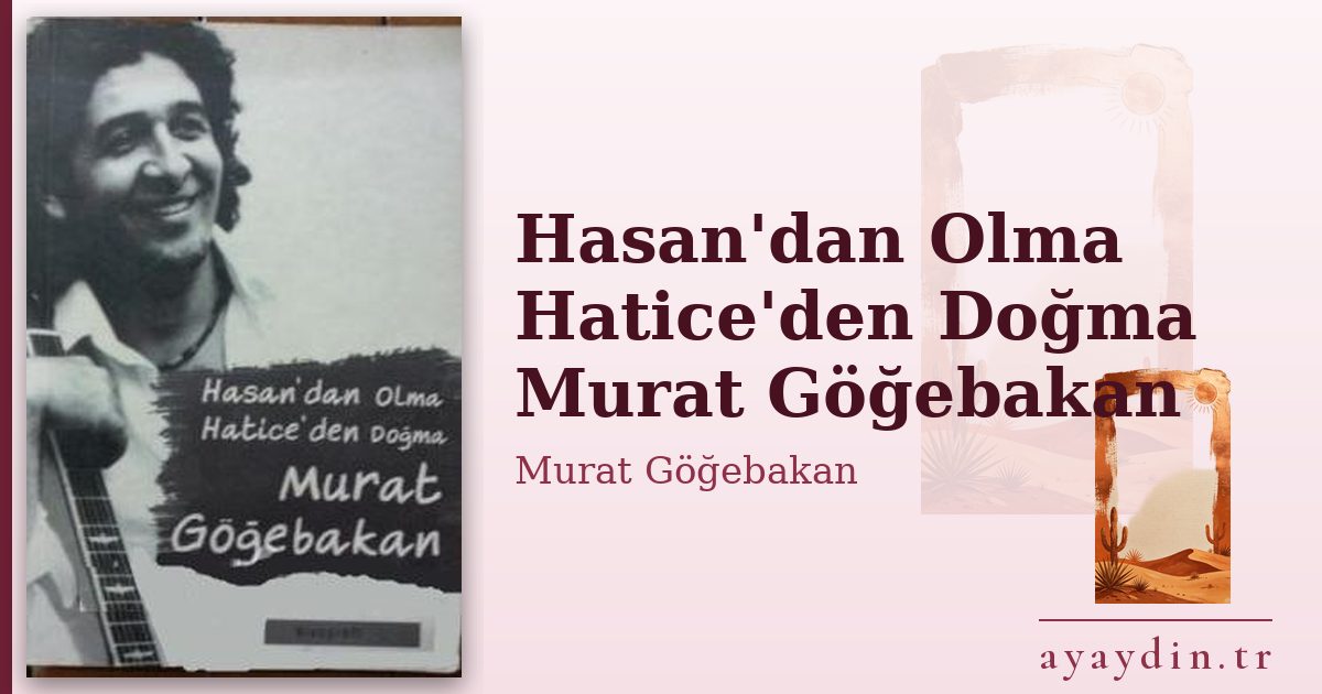 Hasan'dan Olma Hatice'den Doğma Murat Göğebakan - Murat Göğebakan kitap alıntıları ve sözleri