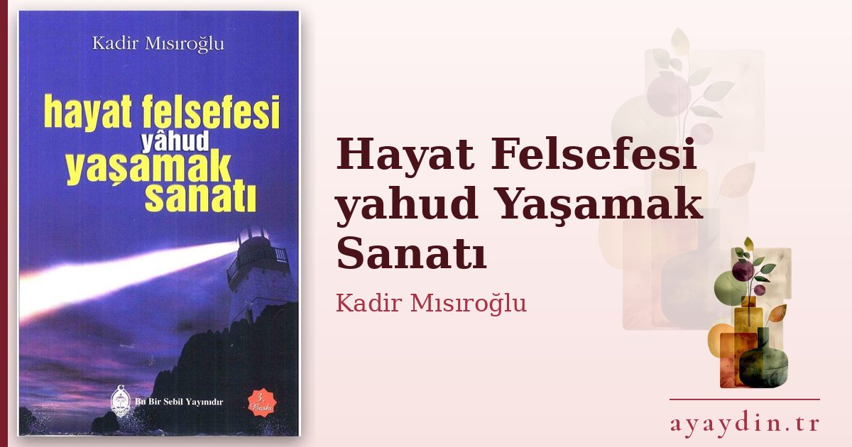 Hayat Felsefesi yahud Yaşamak Sanatı - Kadir Mısıroğlu kitap alıntıları ve sözleri