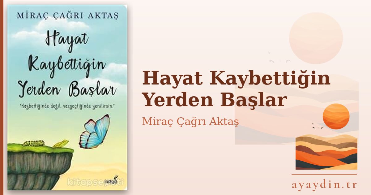 Hayat Kaybettiğin Yerden Başlar - Miraç Çağrı Aktaş kitap alıntıları ve sözleri