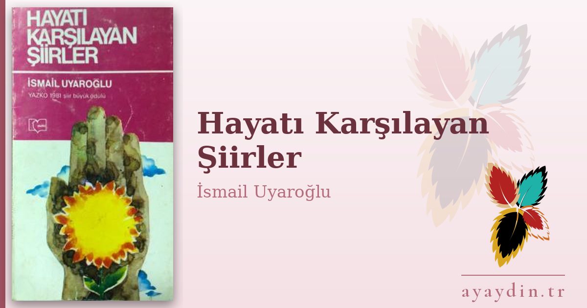 Hayatı Karşılayan Şiirler - İsmail Uyaroğlu kitap alıntıları ve sözleri