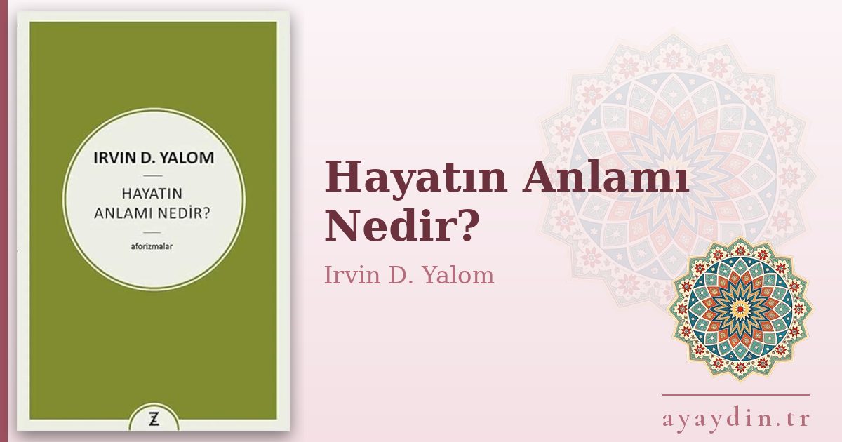 Hayatın Anlamı Nedir? - Irvin D. Yalom kitap alıntıları ve sözleri