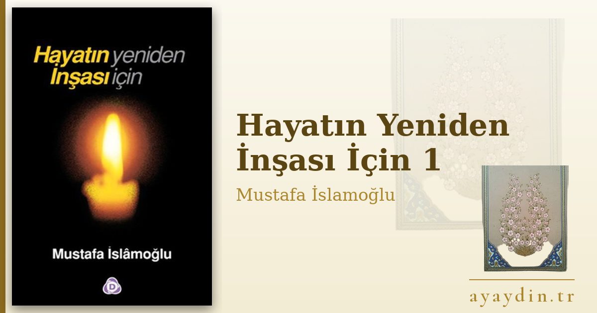 Hayatın Yeniden İnşası İçin 1 - Mustafa İslamoğlu kitap alıntıları ve sözleri