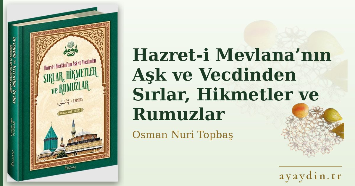 Hazret-i Mevlana’nın Aşk ve Vecdinden Sırlar, Hikmetler ve Rumuzlar - Osman Nuri Topbaş kitap alıntıları ve sözleri