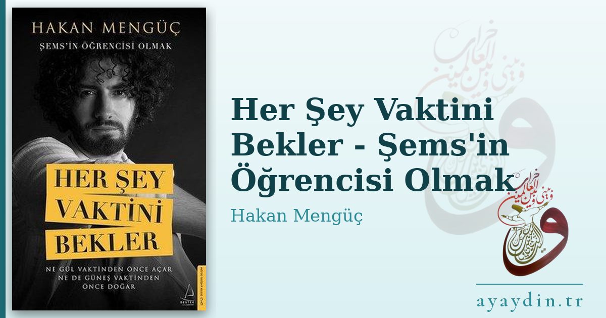 Her Şey Vaktini Bekler - Şems'in Öğrencisi Olmak - Hakan Mengüç kitap alıntıları ve sözleri
