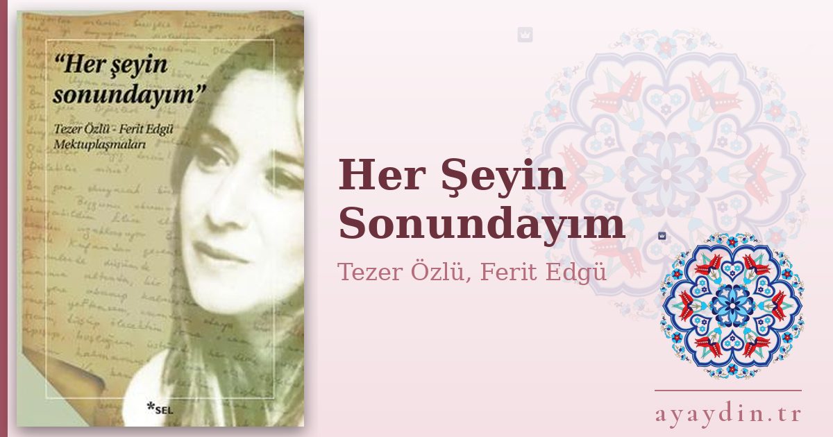 Her Şeyin Sonundayım - Tezer Özlü, Ferit Edgü kitap alıntıları ve sözleri