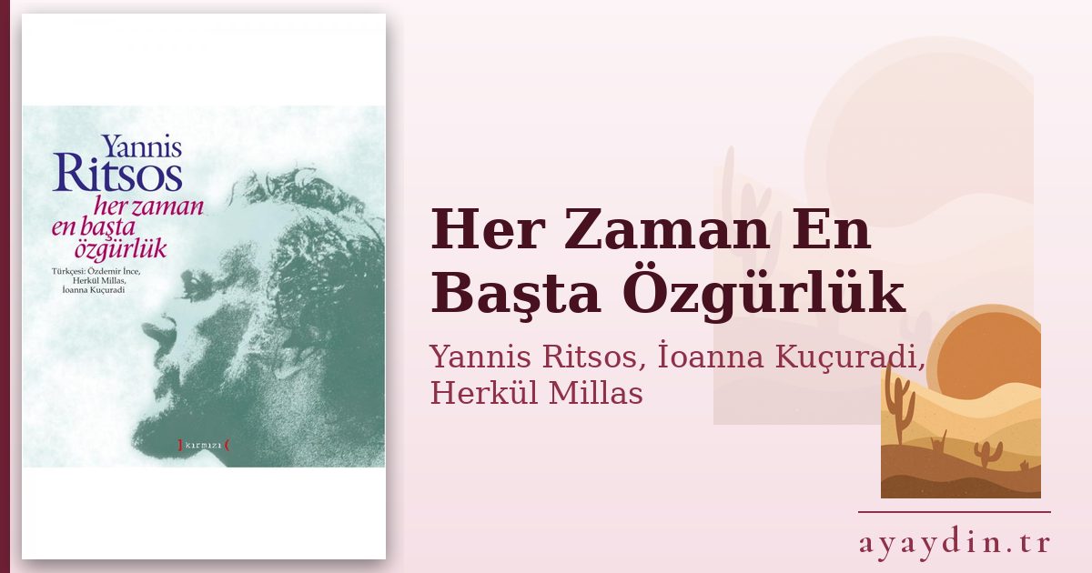 Her Zaman En Başta Özgürlük - Yannis Ritsos, İoanna Kuçuradi, Herkül Millas kitap alıntıları ve sözleri