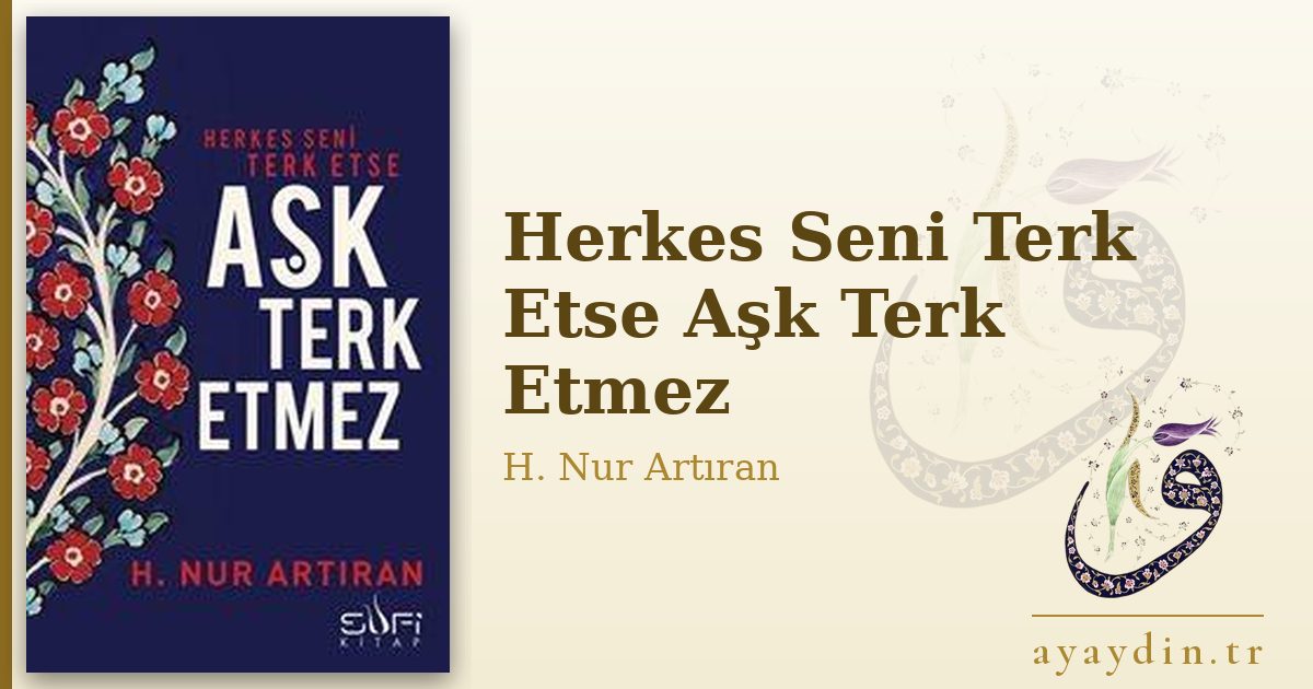 Herkes Seni Terk Etse Aşk Terk Etmez - H. Nur Artıran kitap alıntıları ve sözleri