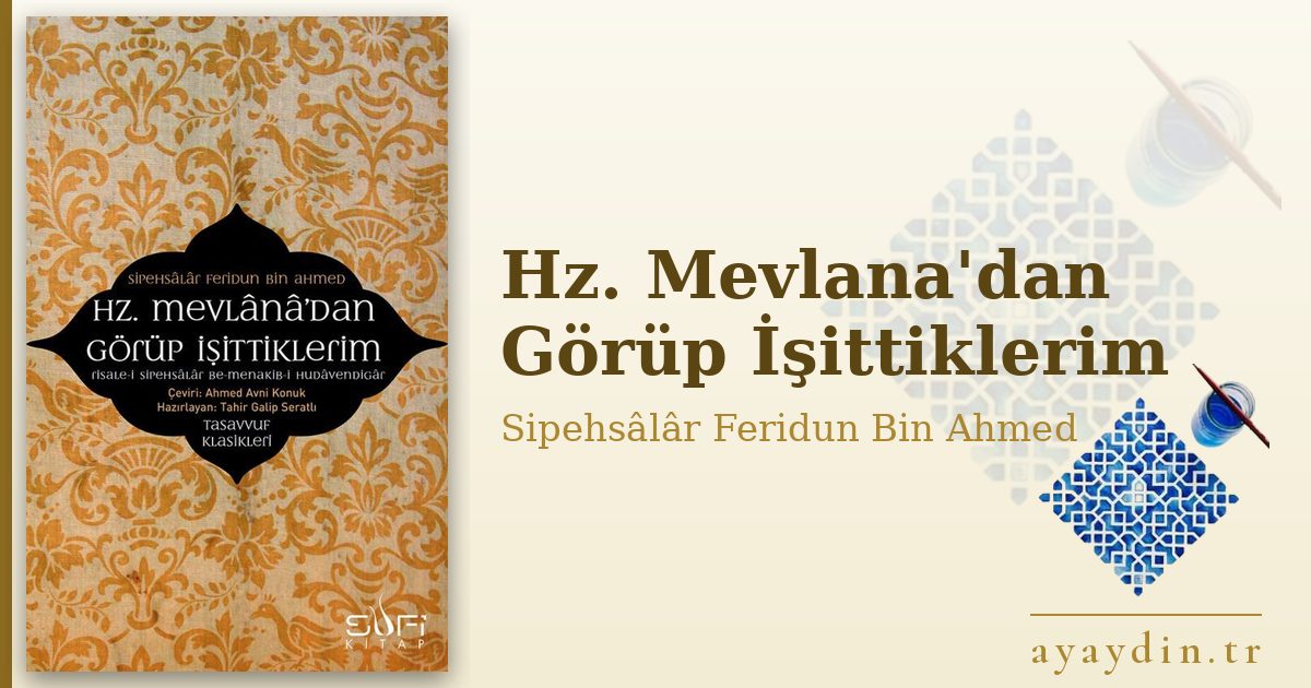 Hz. Mevlana'dan Görüp İşittiklerim - Sipehsâlâr Feridun Bin Ahmed kitap alıntıları ve sözleri