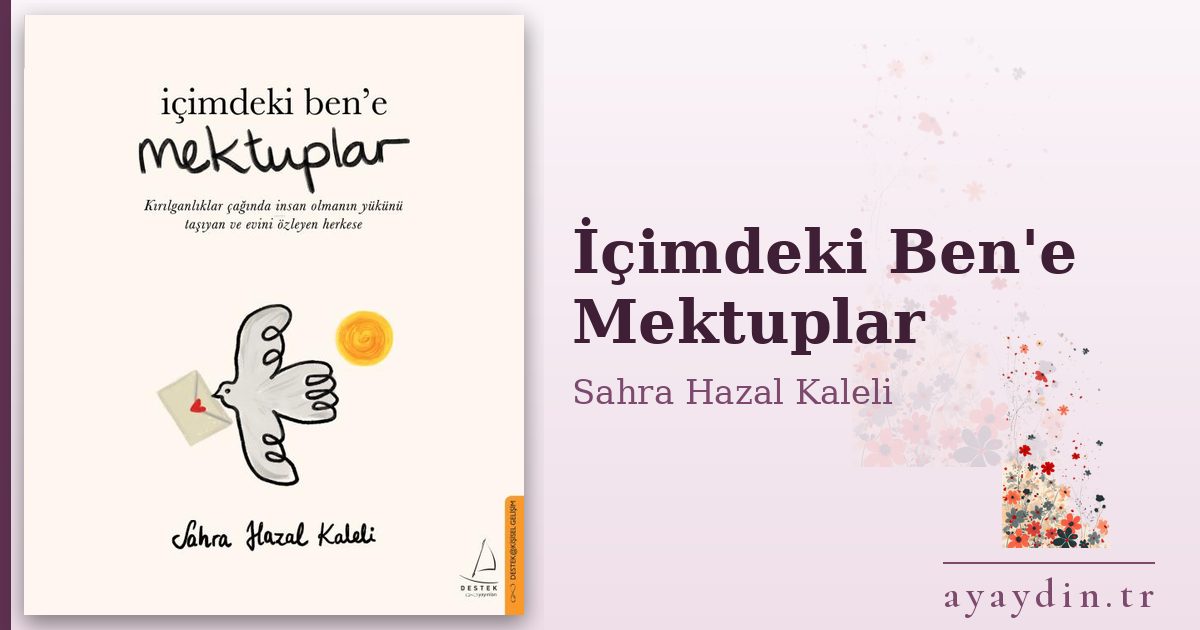 İçimdeki Ben'e Mektuplar - Sahra Hazal Kaleli kitap alıntıları ve sözleri