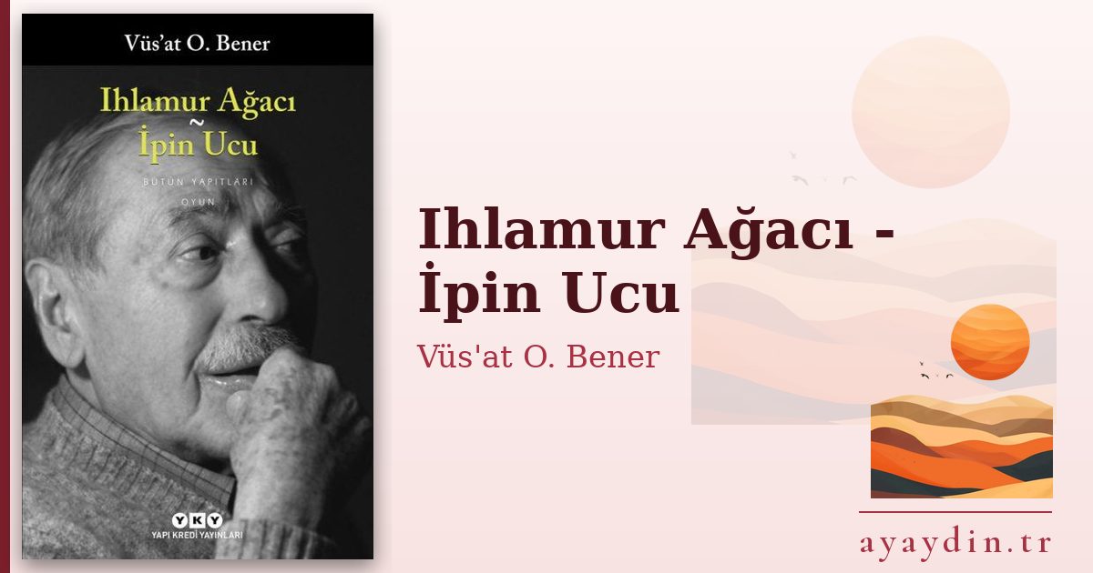 Ihlamur Ağacı - İpin Ucu - Vüs'at O. Bener kitap alıntıları ve sözleri